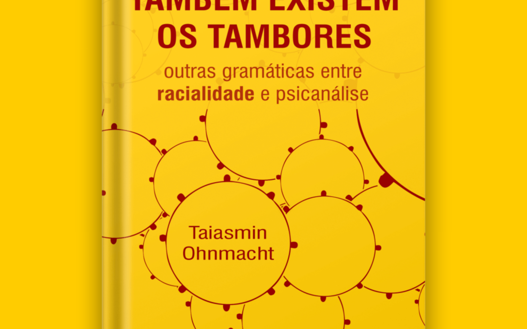 Novo livro de Taiasmin Ohnmacht – TAMBÉM EXISTEM OS TAMBORES: outras gramáticas entre racialidade e psicanálise