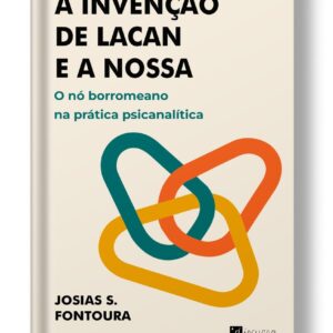 A invenção de Lacan e a nossa O nó borromeano na prática psicanalítica