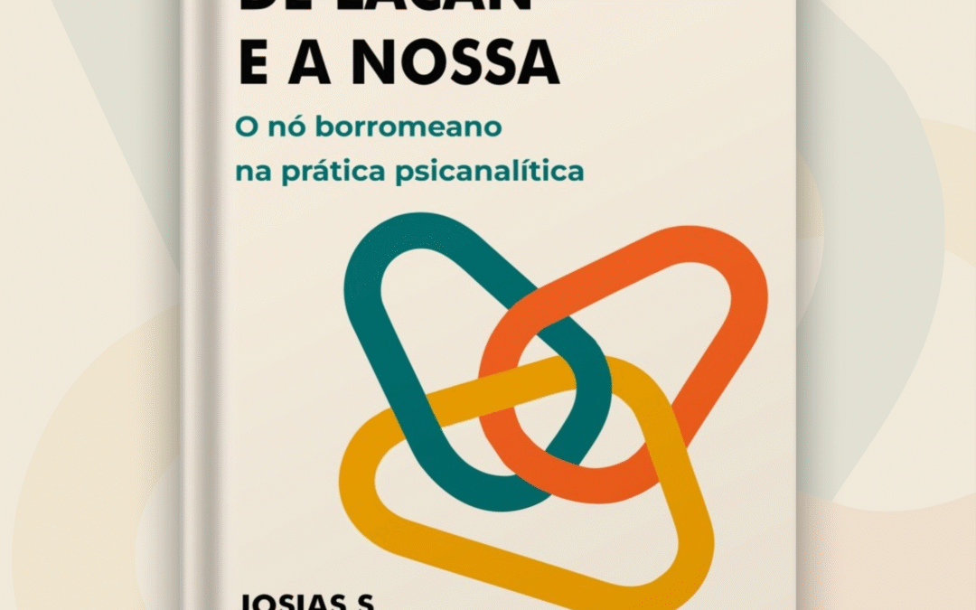 Lançamento do livro A invenção de Lacan e a nossa: o nó borromeano na clínica psicanalítica, por Josias S. Fontoura